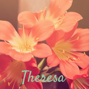 Theresa like St.Therese of the Flowers